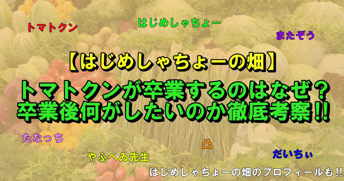 はじめしゃちょーの畑 トマトクン卒業 何をやりたいのか徹底考察 はじめしゃちょーの畑のプロフィールも